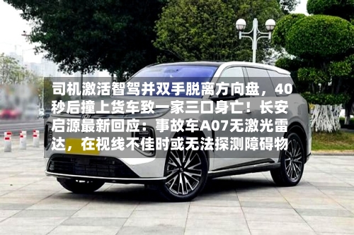 司机激活智驾并双手脱离方向盘，40秒后撞上货车致一家三口身亡！长安启源最新回应：事故车A07无激光雷达	，在视线不佳时或无法探测障碍物-第3张图片