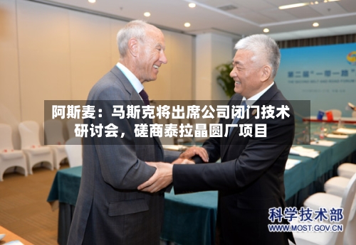 阿斯麦：马斯克将出席公司闭门技术研讨会，磋商泰拉晶圆厂项目-第3张图片