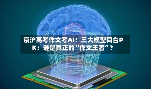 京沪高考作文考AI！三大模型同台PK：谁是真正的“作文王者”？-第2张图片