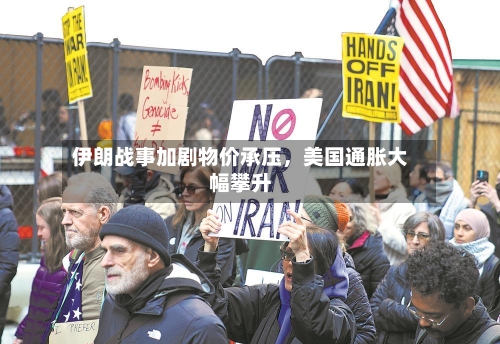 伊朗战事加剧物价承压，美国通胀大幅攀升-第2张图片