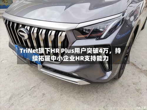 TriNet旗下HR Plus用户突破4万	，持续拓展中小企业HR支持能力-第2张图片