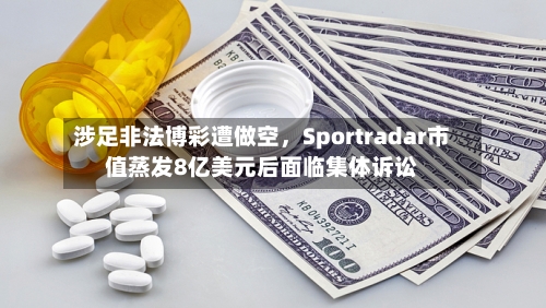涉足非法博彩遭做空，Sportradar市值蒸发8亿美元后面临集体诉讼-第3张图片