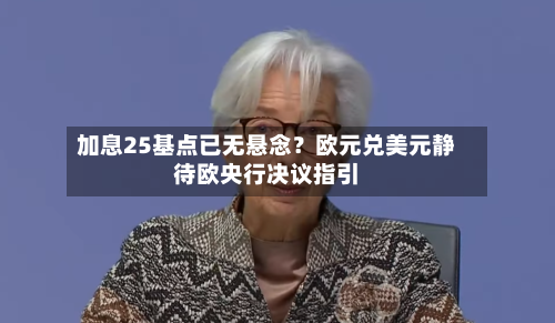 加息25基点已无悬念？欧元兑美元静待欧央行决议指引-第3张图片