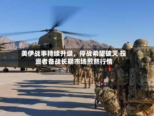 美伊战事持续升级，停战希望破灭 投资者备战长期市场煎熬行情-第2张图片