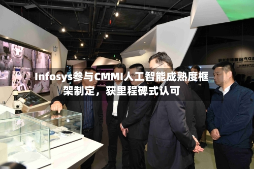 Infosys参与CMMI人工智能成熟度框架制定，获里程碑式认可-第2张图片