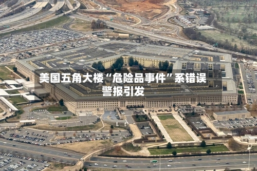 美国五角大楼“危险品事件”系错误警报引发-第2张图片