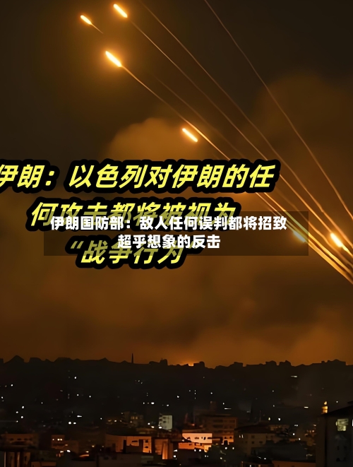 伊朗国防部:敌人任何误判都将招致超乎想象的反击-第2张图片