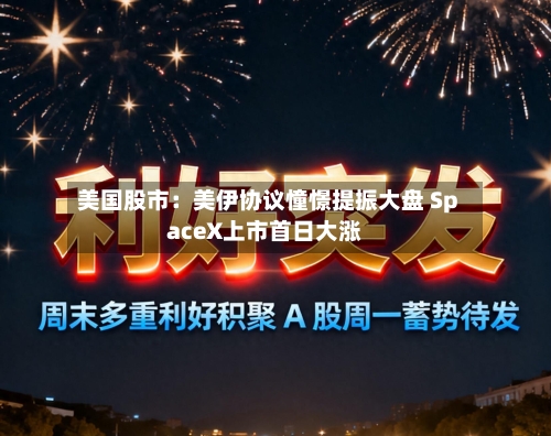 美国股市：美伊协议憧憬提振大盘 SpaceX上市首日大涨