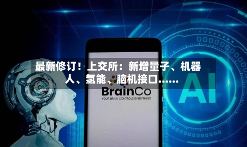 最新修订！上交所：新增量子、机器人、氢能	、脑机接口......-第3张图片