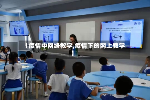 【疫情中网络教学,疫情下的网上教学】