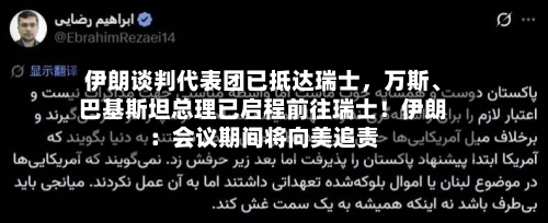 伊朗谈判代表团已抵达瑞士，万斯	、巴基斯坦总理已启程前往瑞士！伊朗：会议期间将向美追责-第2张图片