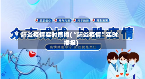肺炎疫情实时直播(“肺炎疫情”实时播报)-第2张图片