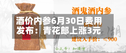 酒价内参6月30日费用发布：青花郎上涨3元-第2张图片