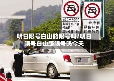 明日限号白山路限号吗/明日限号白山路限号吗今天-第2张图片