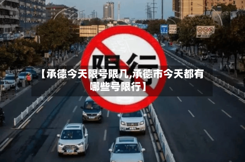 【承德今天限号限几,承德市今天都有哪些号限行】