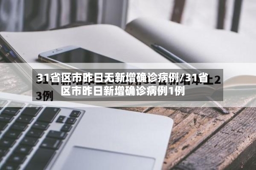31省区市昨日无新增确诊病例/31省区市昨日新增确诊病例1例