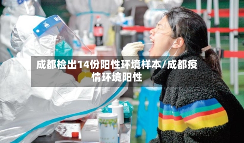 成都检出14份阳性环境样本/成都疫情环境阳性-第1张图片
