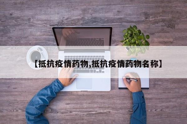 【抵抗疫情药物,抵抗疫情药物名称】