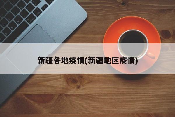 新疆各地疫情(新疆地区疫情)