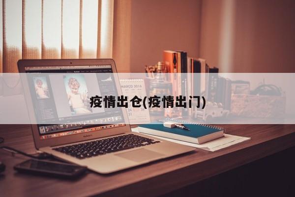 疫情出仓(疫情出门)