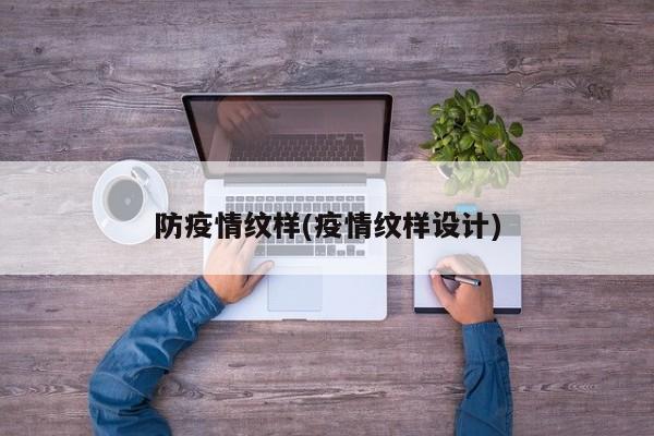 防疫情纹样(疫情纹样设计)