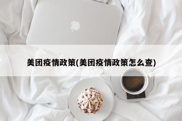 美团疫情政策(美团疫情政策怎么查)