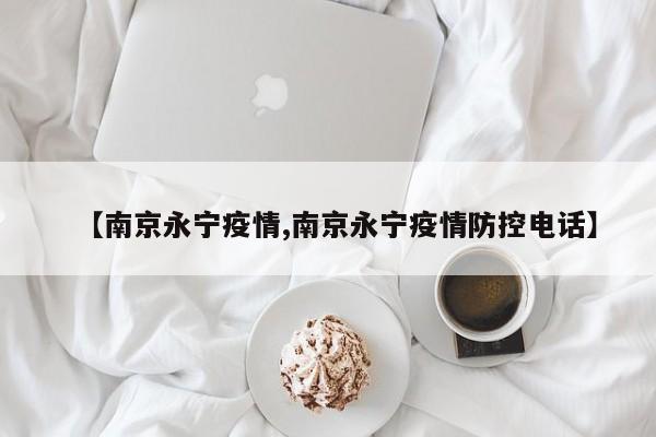 【南京永宁疫情,南京永宁疫情防控电话】