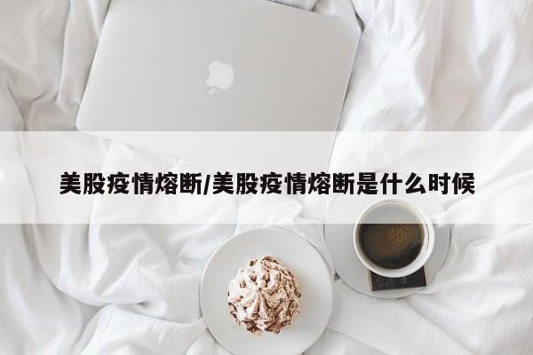 美股疫情熔断/美股疫情熔断是什么时候