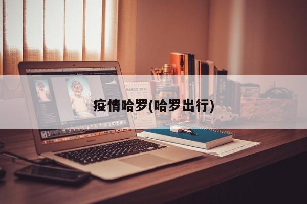 疫情哈罗(哈罗出行)