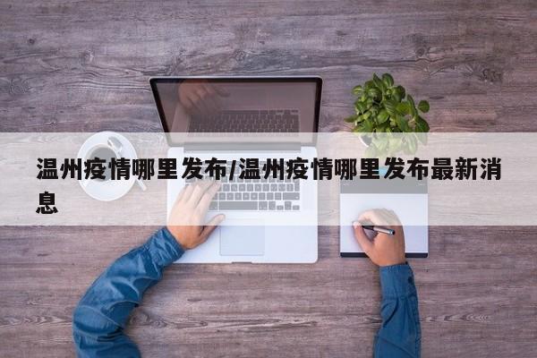 温州疫情哪里发布/温州疫情哪里发布最新消息