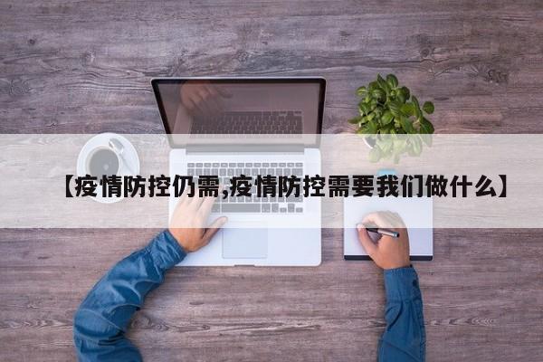 【疫情防控仍需,疫情防控需要我们做什么】