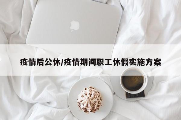 疫情后公休/疫情期间职工休假实施方案