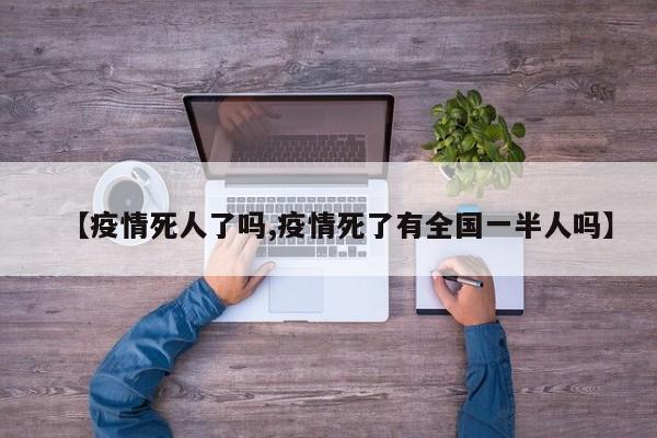 【疫情死人了吗,疫情死了有全国一半人吗】