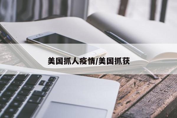 美国抓人疫情/美国抓获
