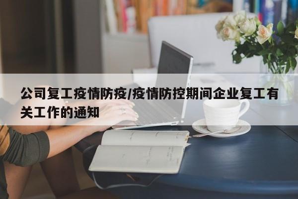 公司复工疫情防疫/疫情防控期间企业复工有关工作的通知