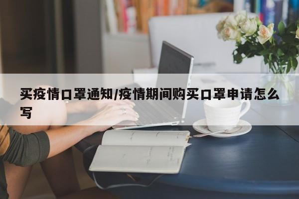 买疫情口罩通知/疫情期间购买口罩申请怎么写