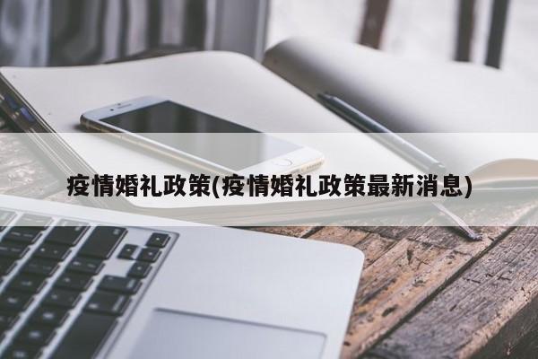 疫情婚礼政策(疫情婚礼政策最新消息)
